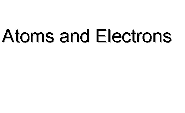Atoms and Electrons